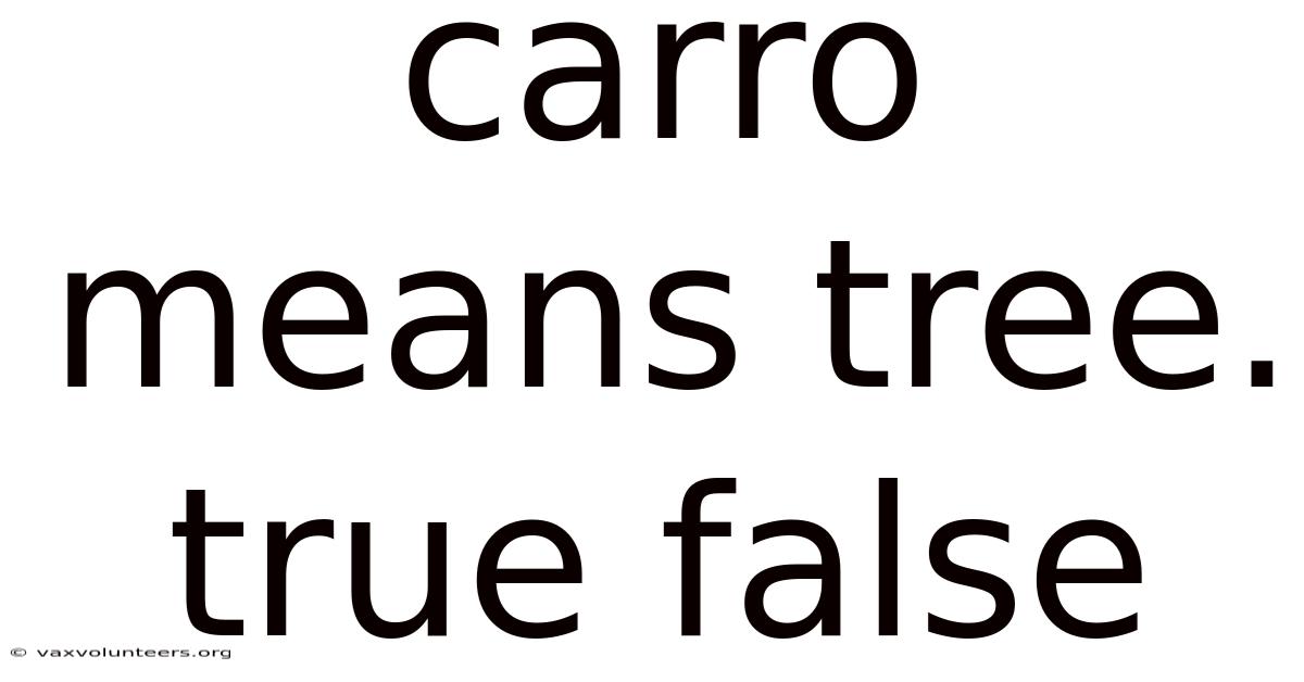Carro Means Tree. True False