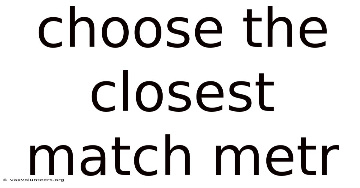 Choose The Closest Match Metr