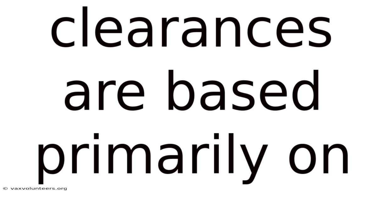 Clearances Are Based Primarily On