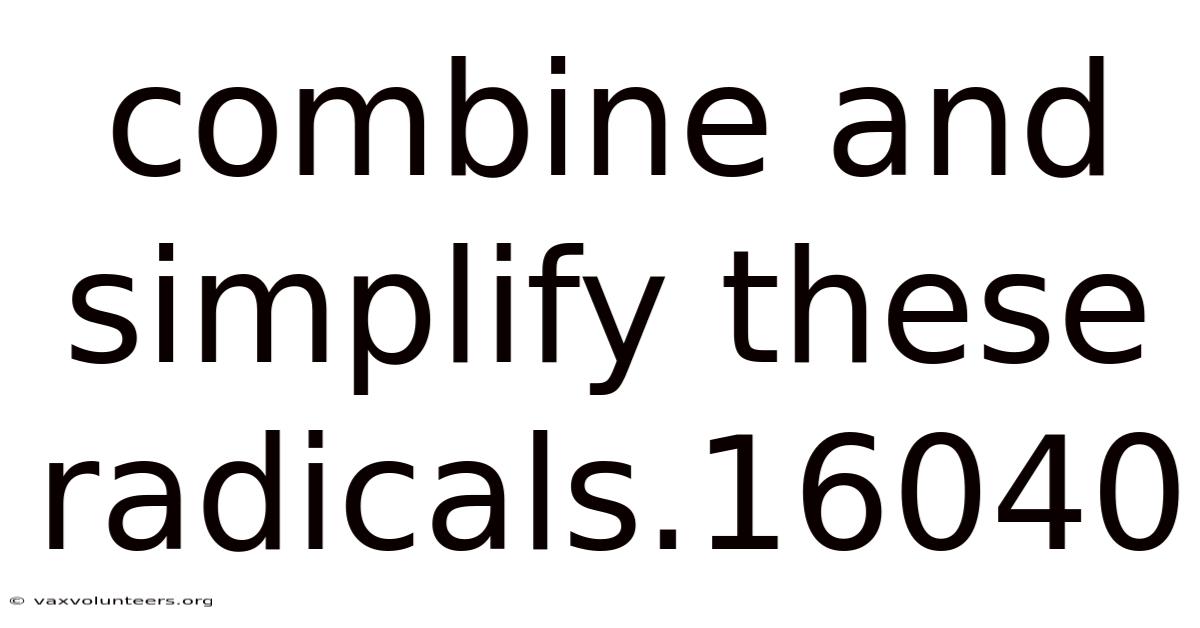 Combine And Simplify These Radicals.16040