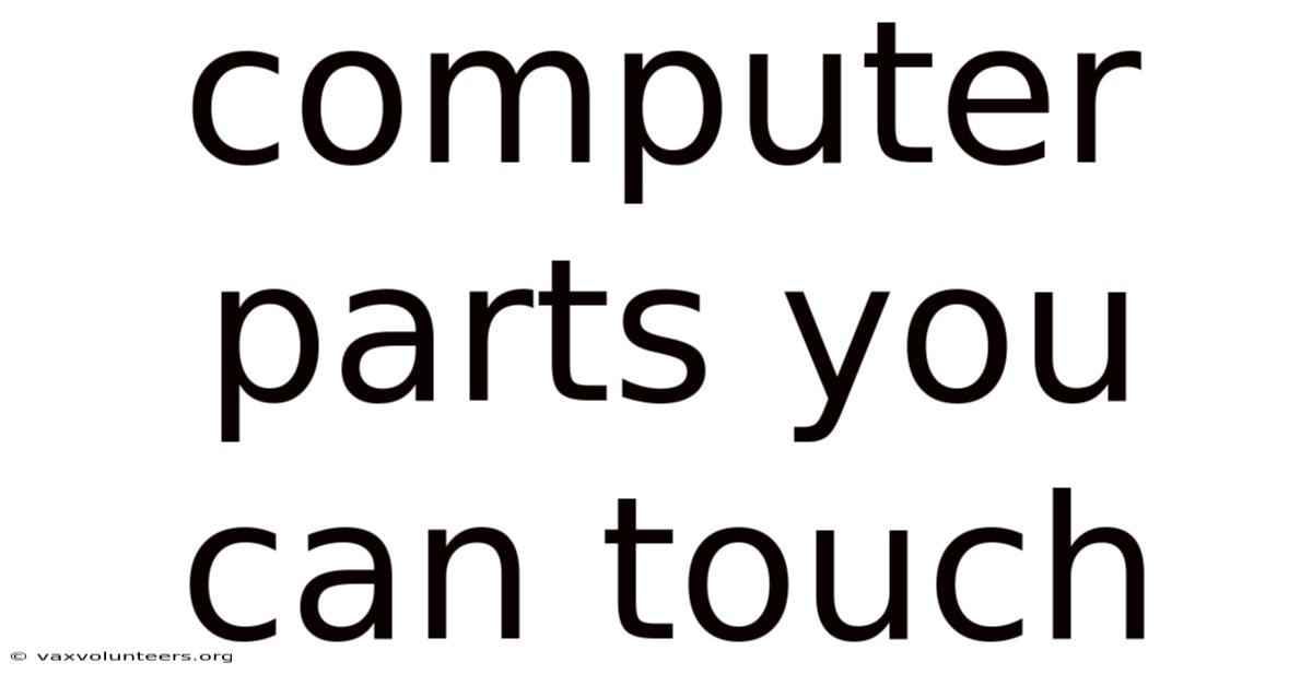 Computer Parts You Can Touch