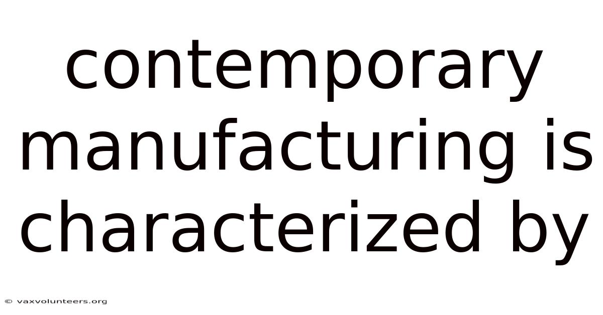 Contemporary Manufacturing Is Characterized By