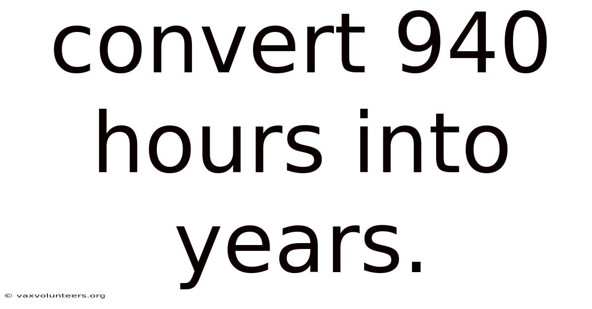 Convert 940 Hours Into Years.