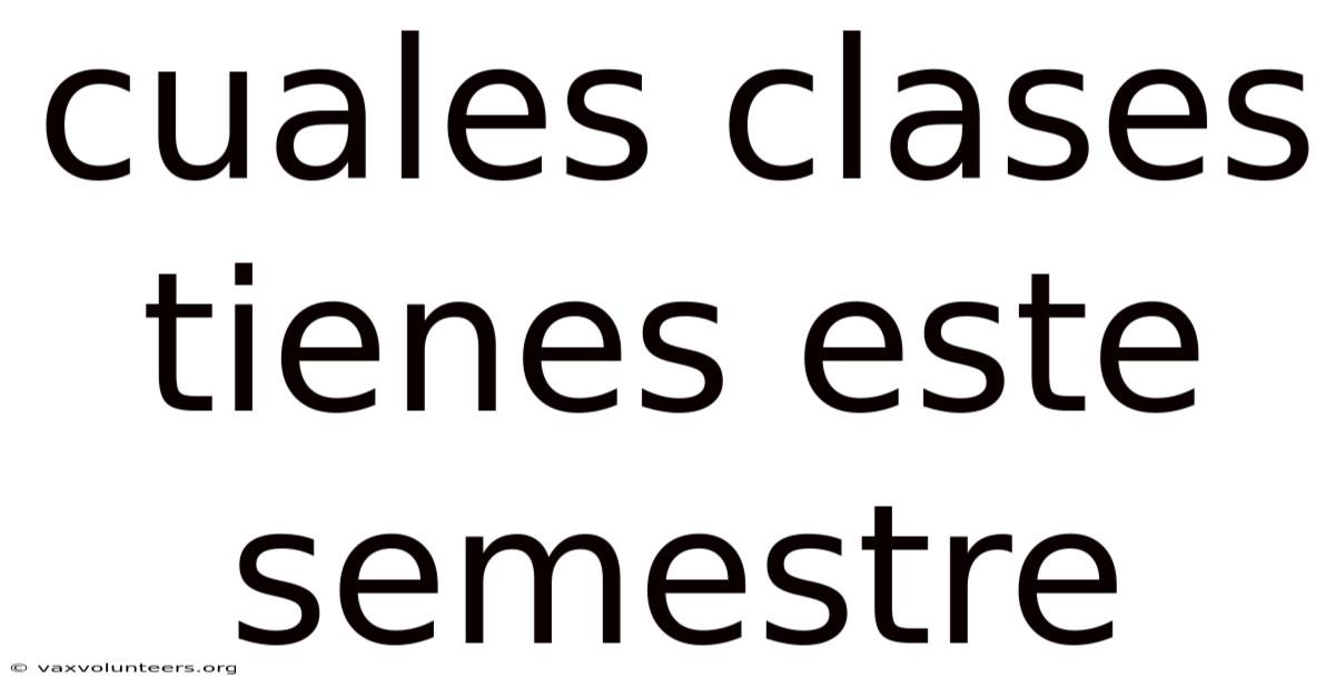 Cuales Clases Tienes Este Semestre