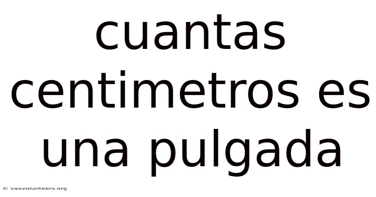 Cuantas Centimetros Es Una Pulgada