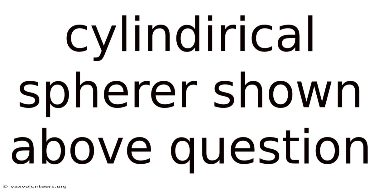 Cylindirical Spherer Shown Above Question