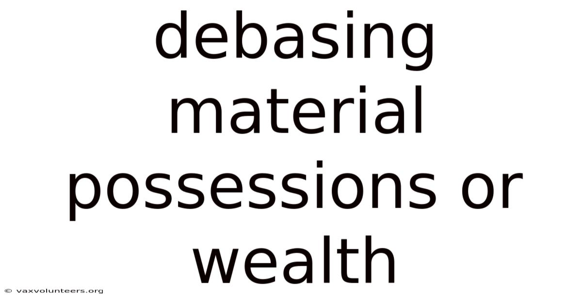 Debasing Material Possessions Or Wealth