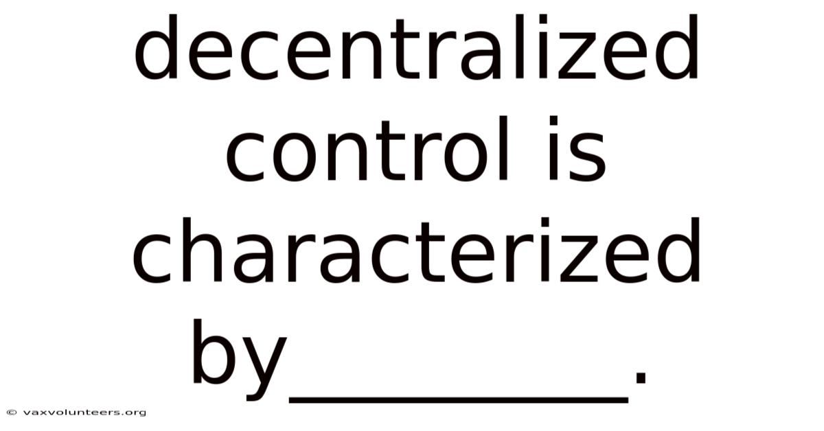 Decentralized Control Is Characterized By________.