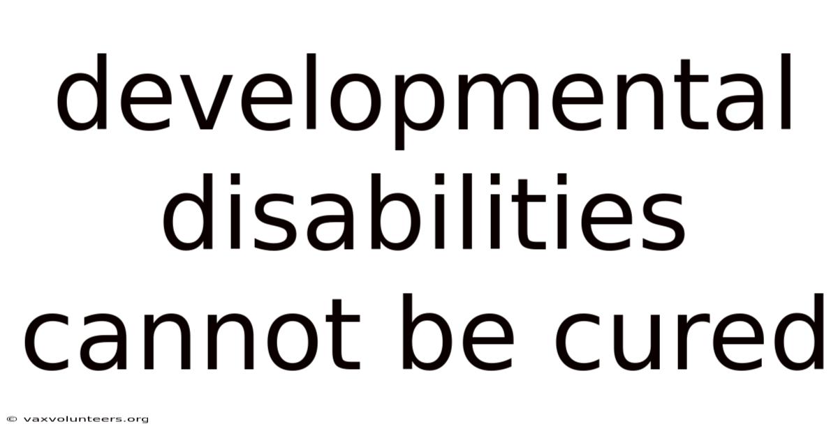 Developmental Disabilities Cannot Be Cured