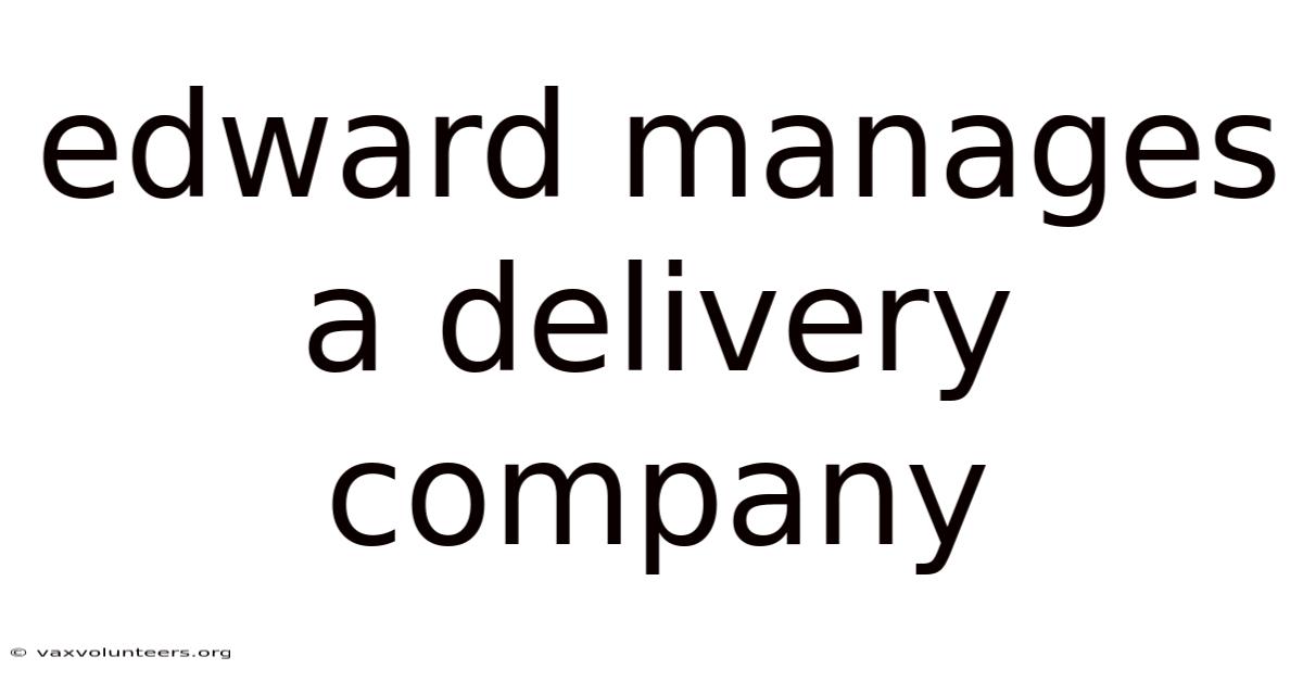 Edward Manages A Delivery Company