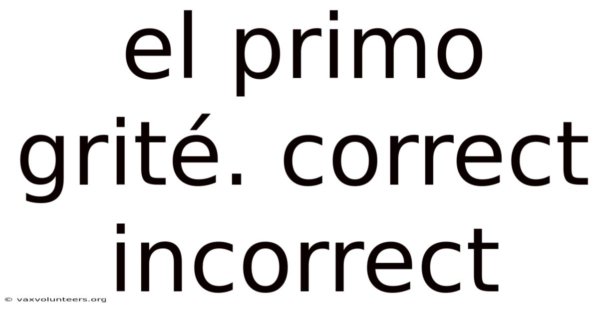 El Primo Grité. Correct Incorrect