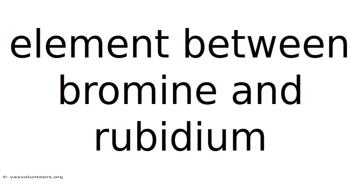 Element Between Bromine And Rubidium