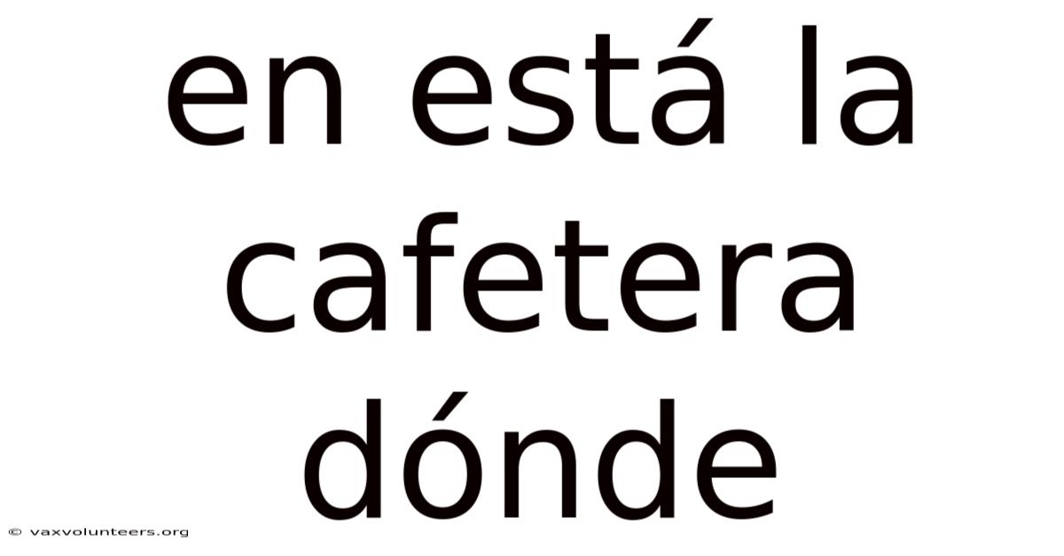 En Está La Cafetera Dónde
