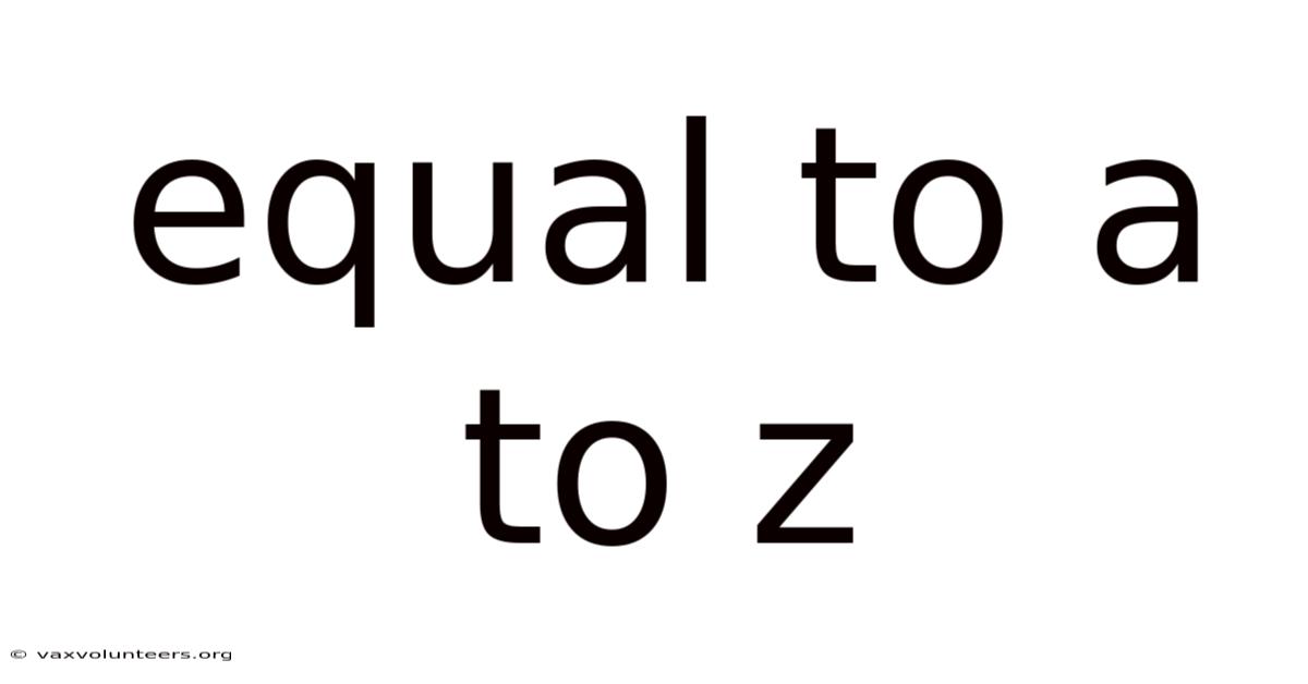 Equal To A To Z