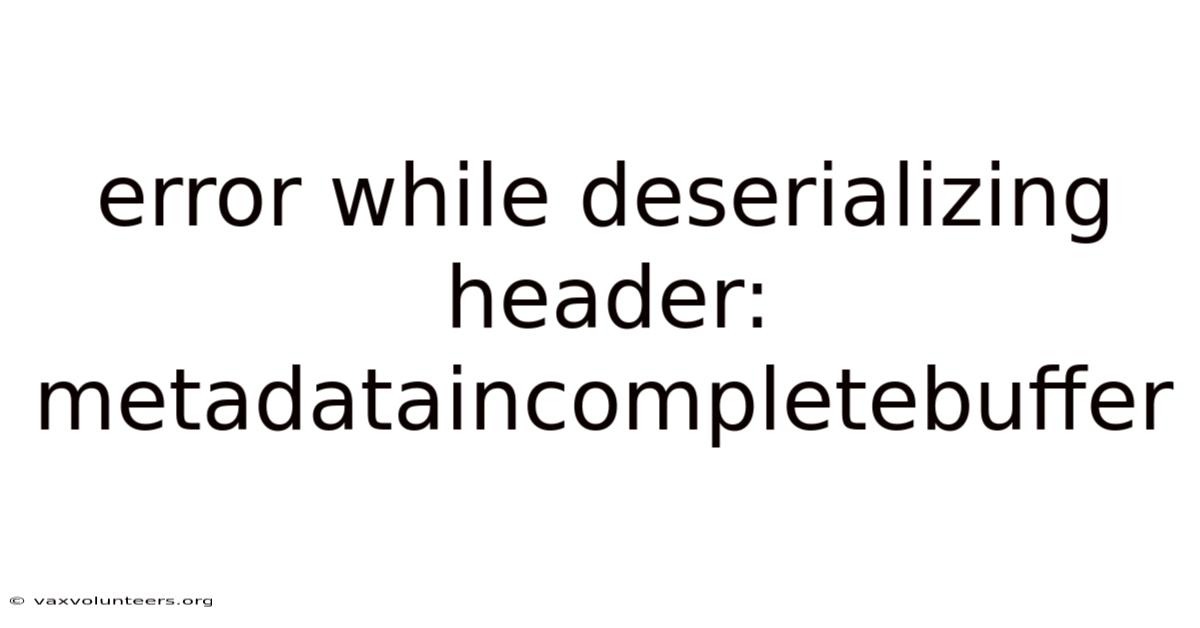 Error While Deserializing Header: Metadataincompletebuffer