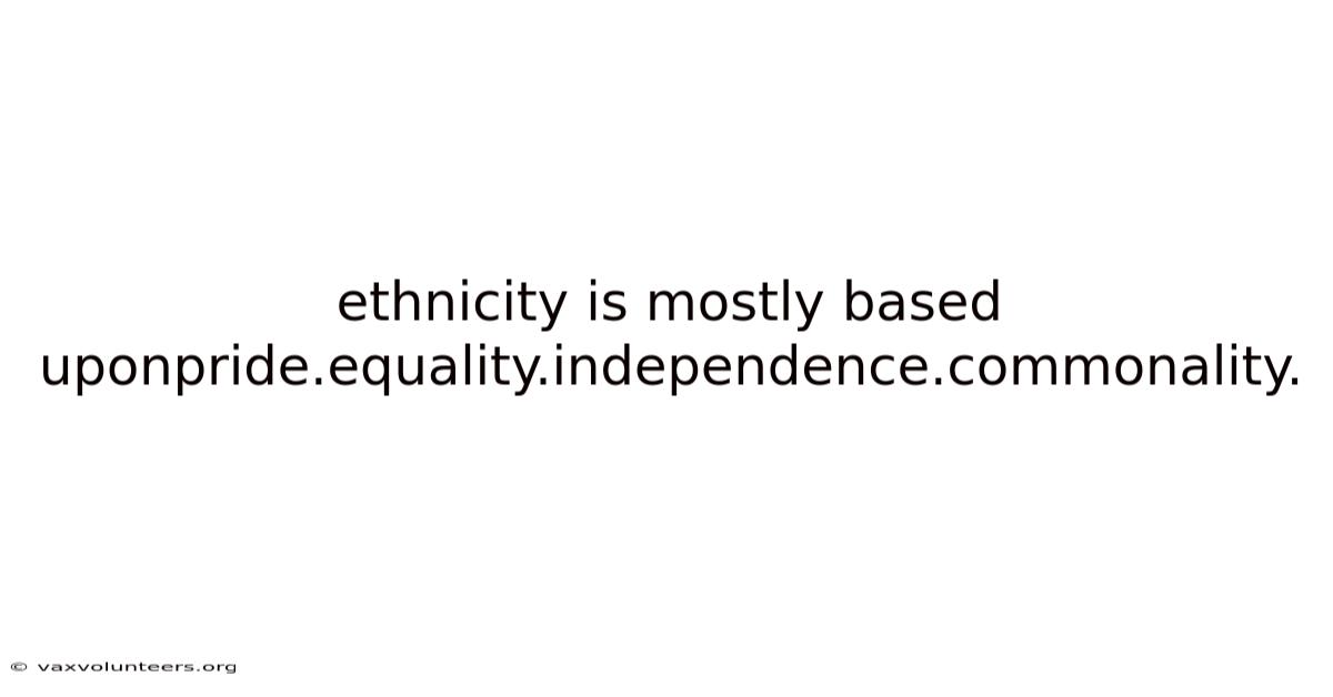 Ethnicity Is Mostly Based Uponpride.equality.independence.commonality.