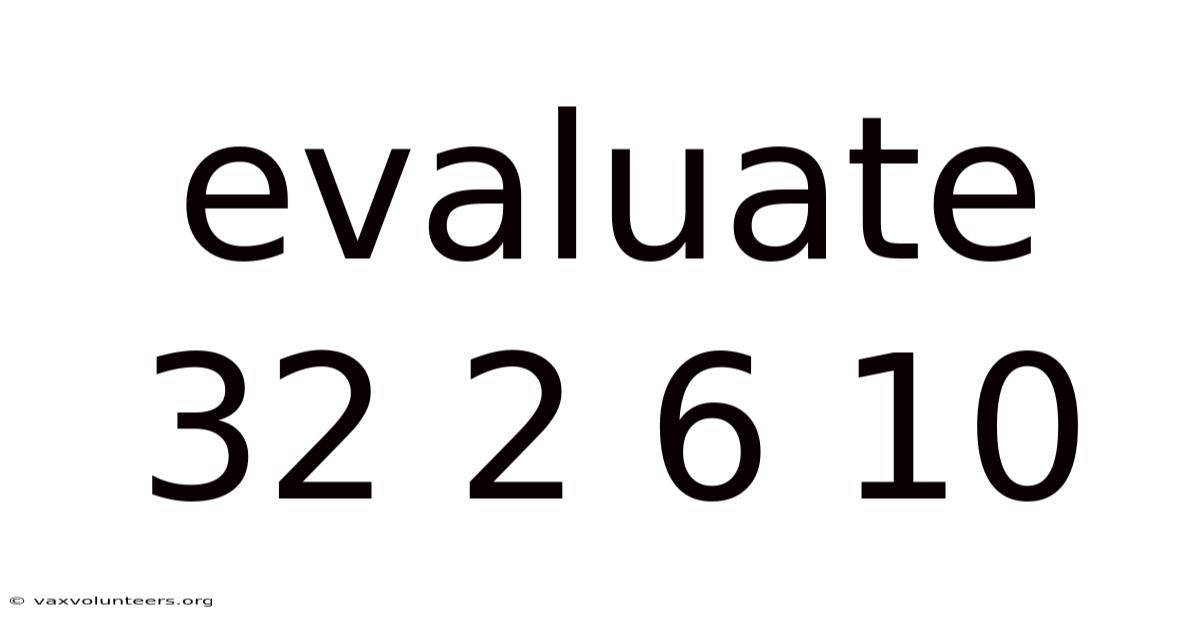 Evaluate 32 2 6 10