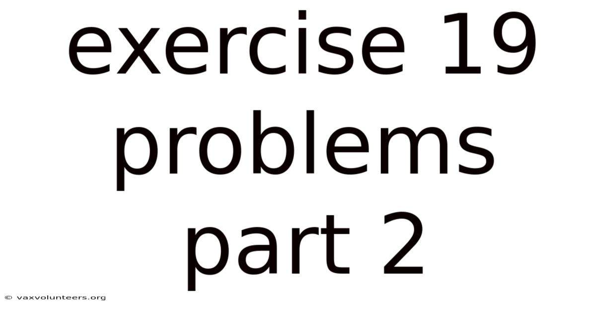 Exercise 19 Problems Part 2