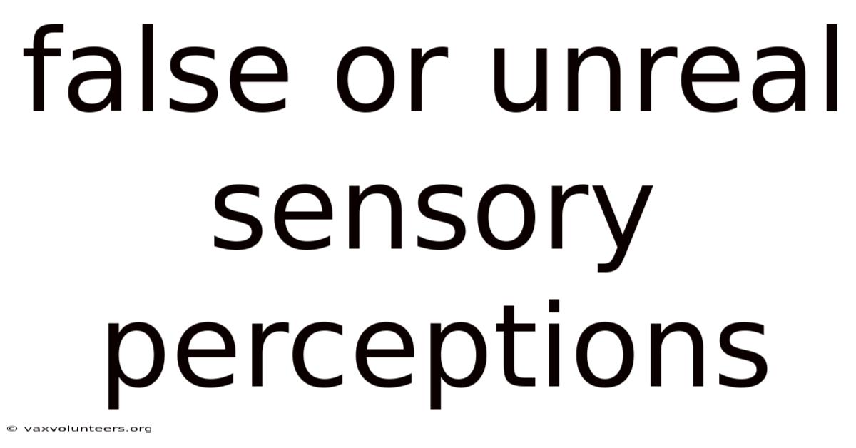False Or Unreal Sensory Perceptions