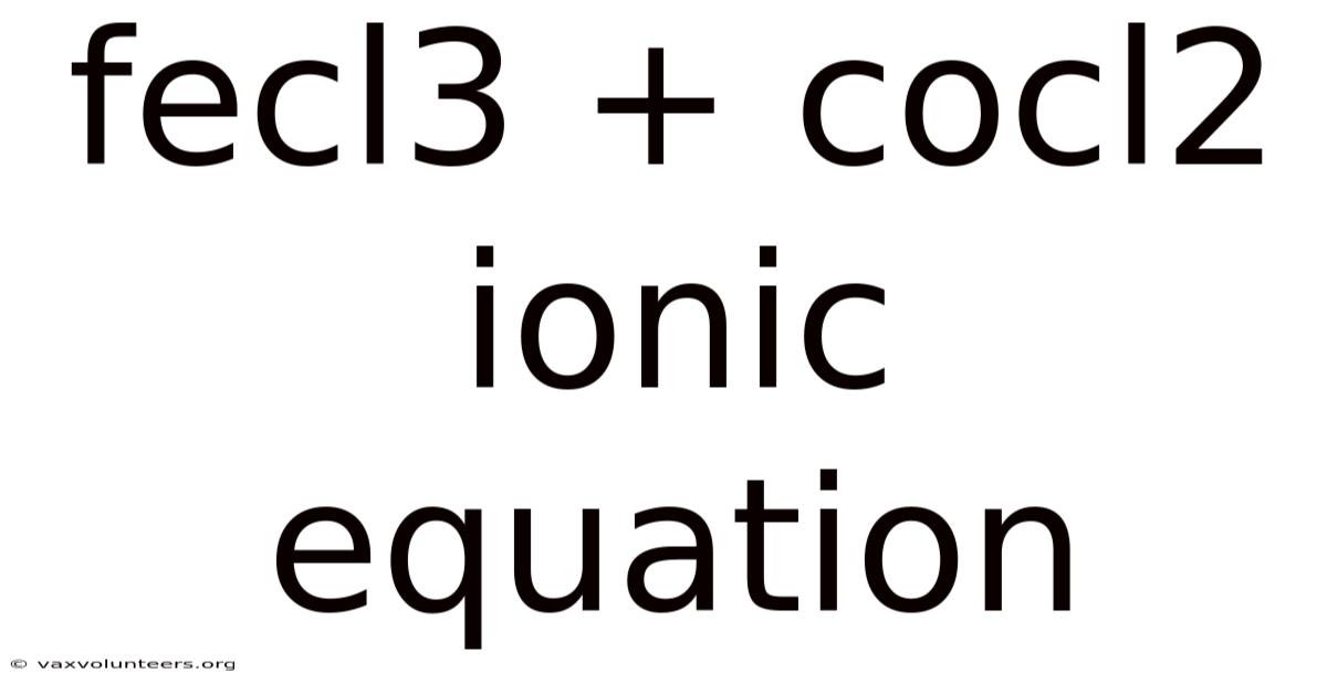 Fecl3 + Cocl2 Ionic Equation