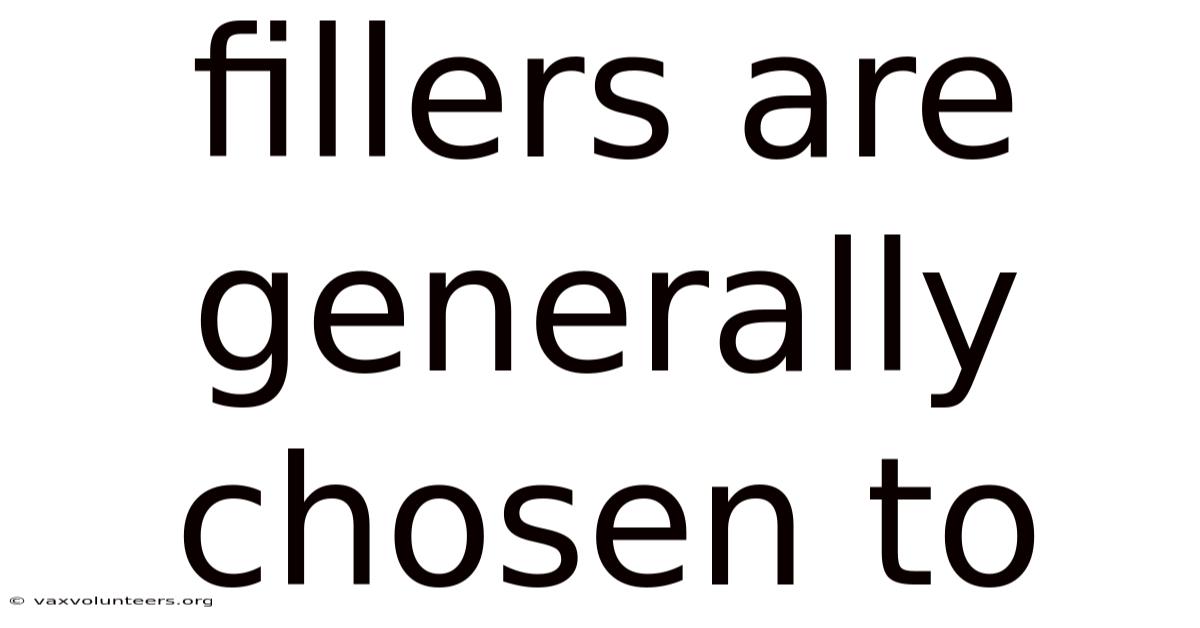 Fillers Are Generally Chosen To