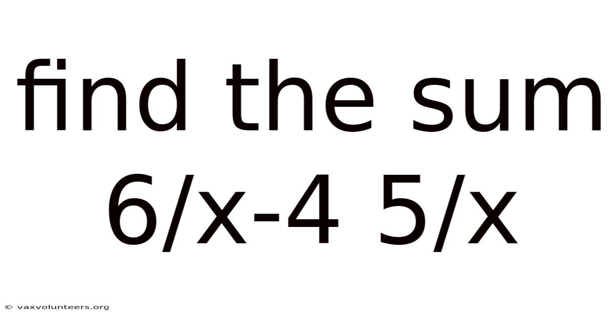 Find The Sum 6/x-4 5/x