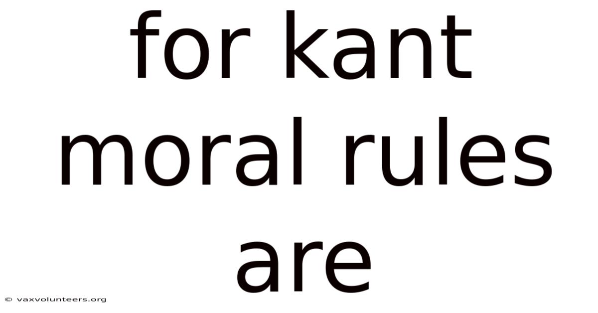 For Kant Moral Rules Are