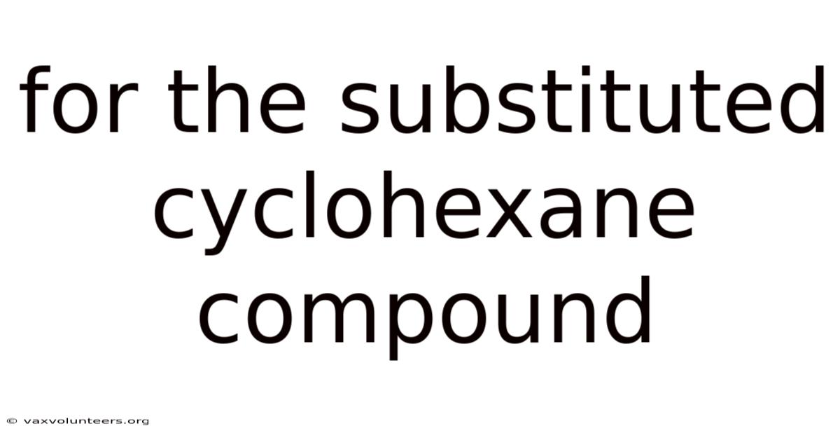 For The Substituted Cyclohexane Compound