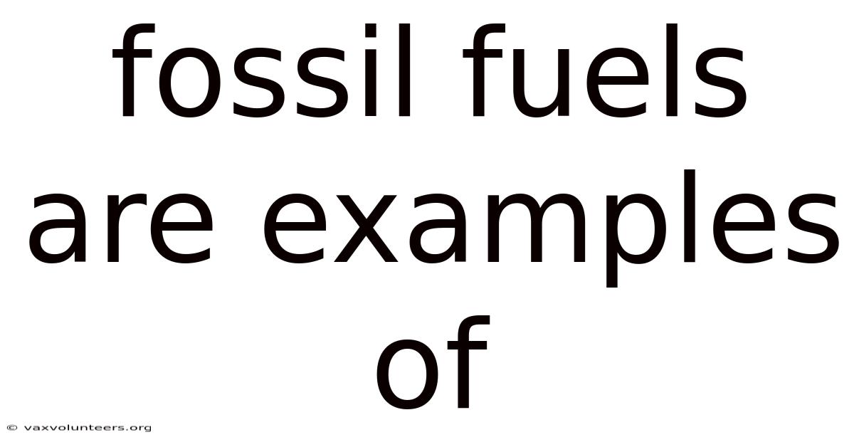 Fossil Fuels Are Examples Of
