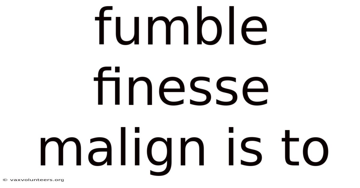 Fumble Finesse Malign Is To