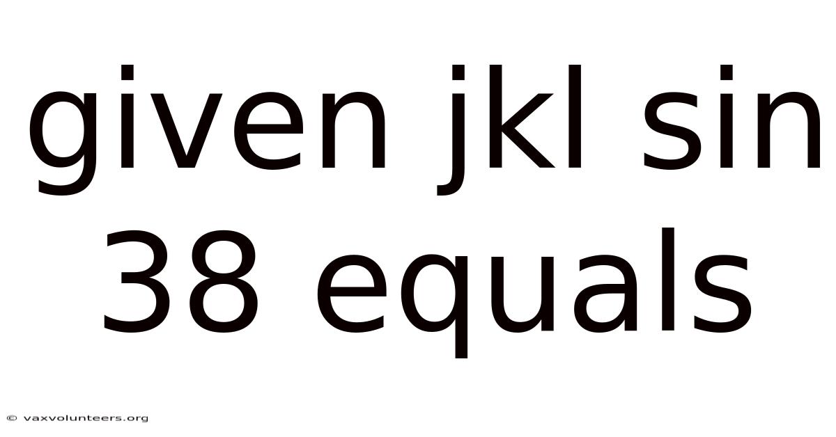 Given Jkl Sin 38 Equals