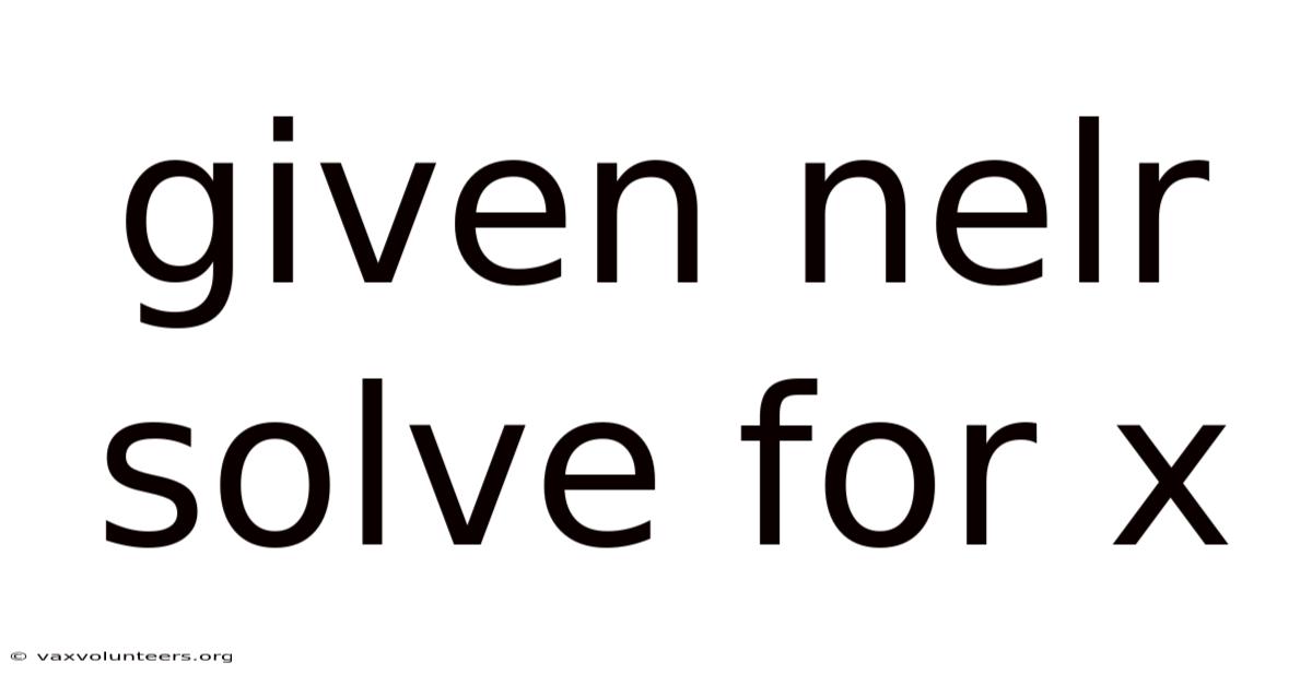 Given Nelr Solve For X