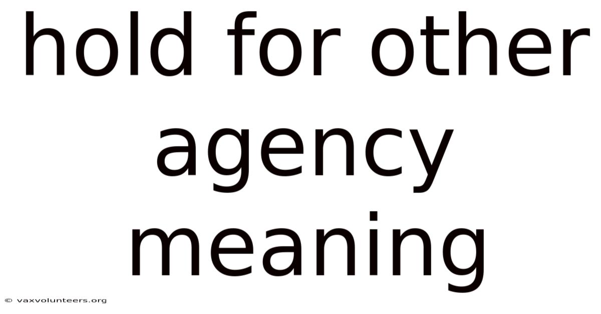 Hold For Other Agency Meaning