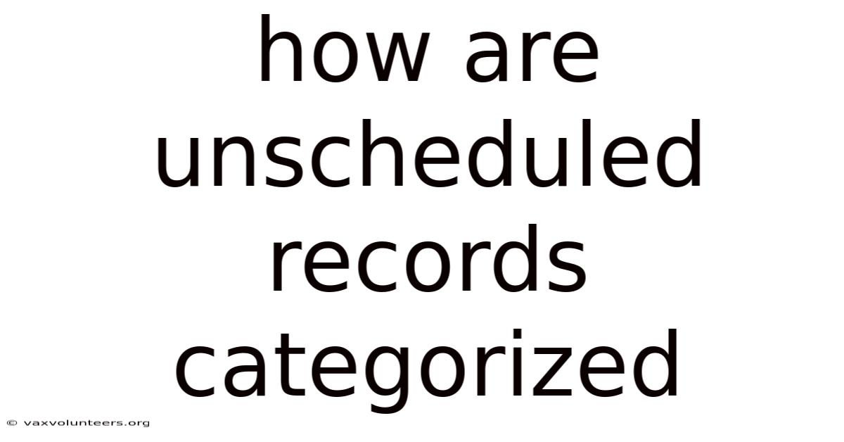 How Are Unscheduled Records Categorized