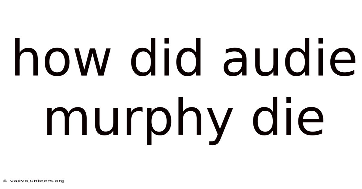 How Did Audie Murphy Die