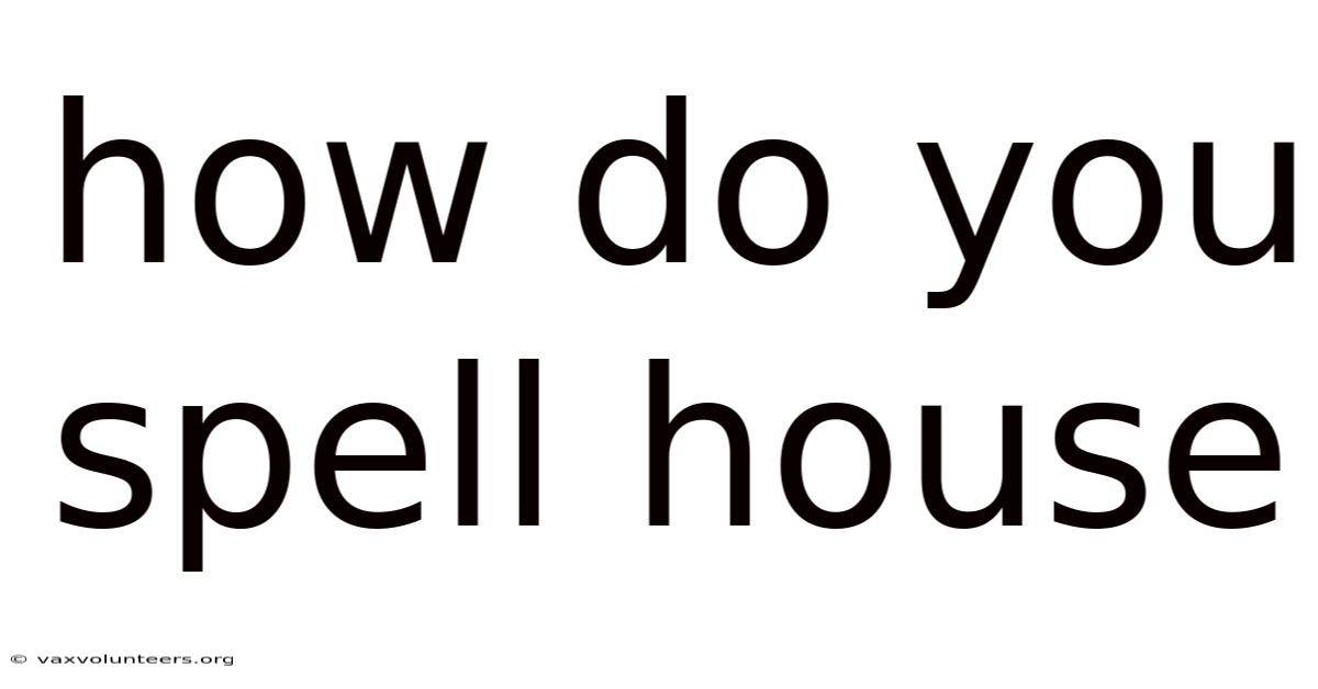 How Do You Spell House