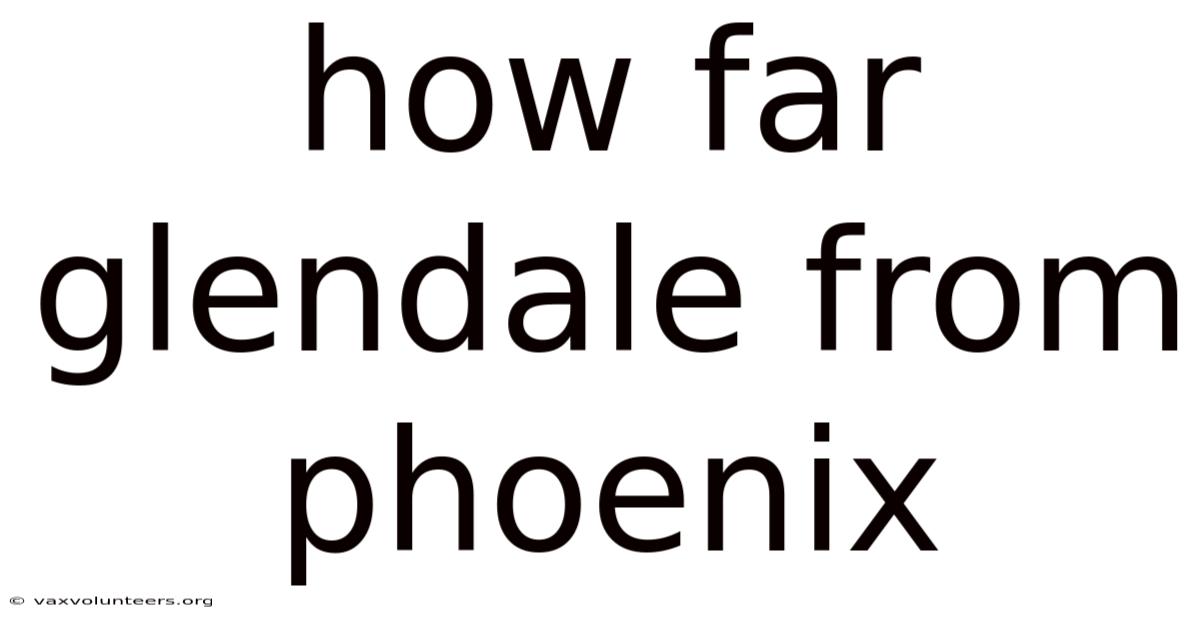 How Far Glendale From Phoenix