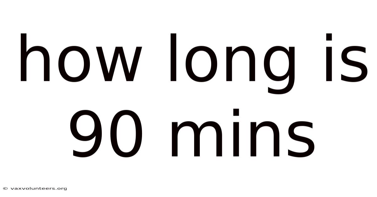 How Long Is 90 Mins