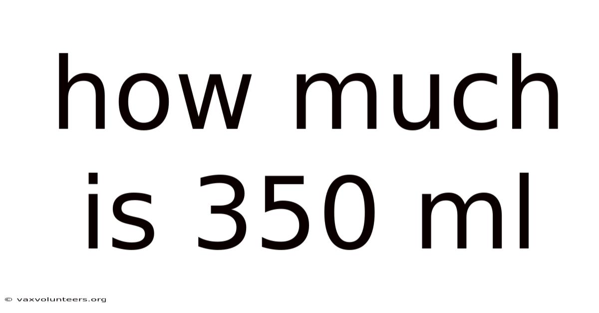 How Much Is 350 Ml