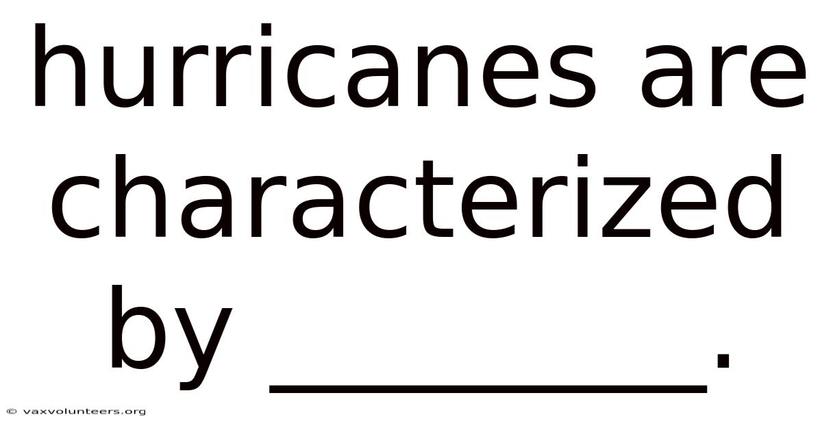 Hurricanes Are Characterized By ________.