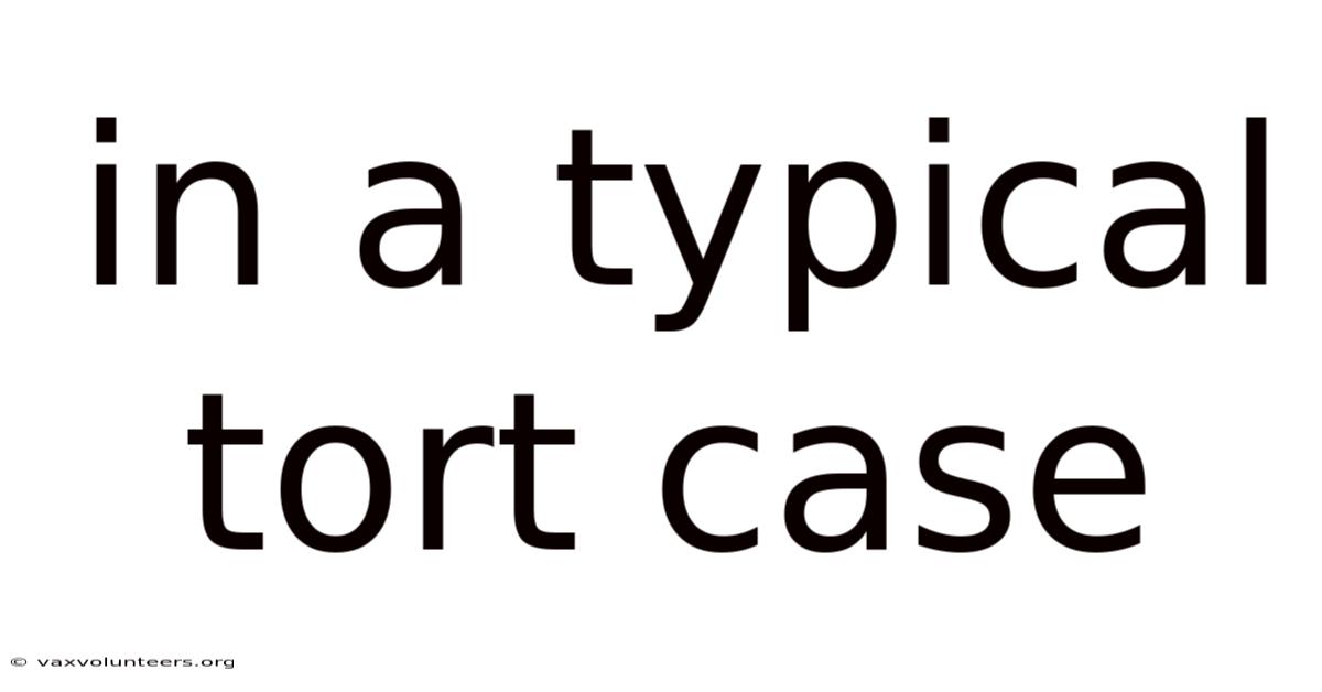 In A Typical Tort Case