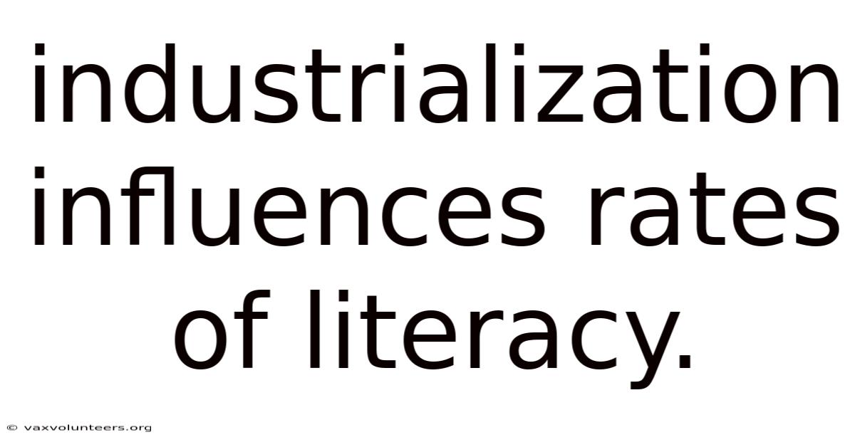 Industrialization Influences Rates Of Literacy.