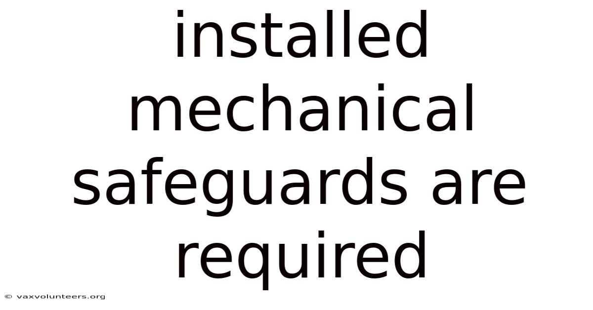 Installed Mechanical Safeguards Are Required