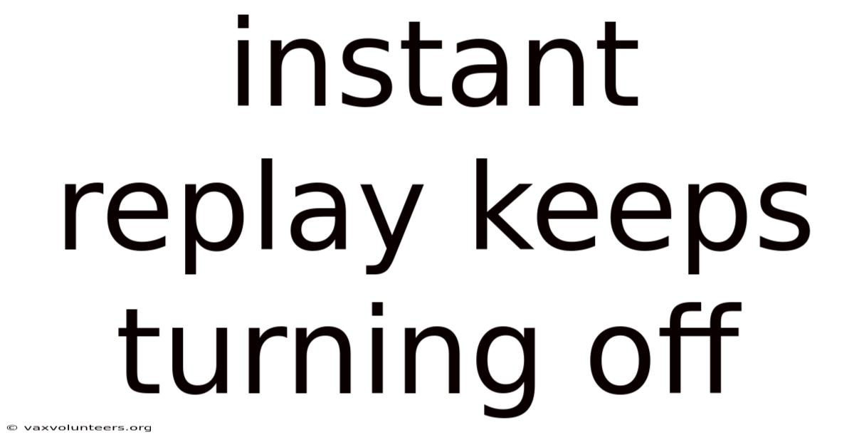 Instant Replay Keeps Turning Off