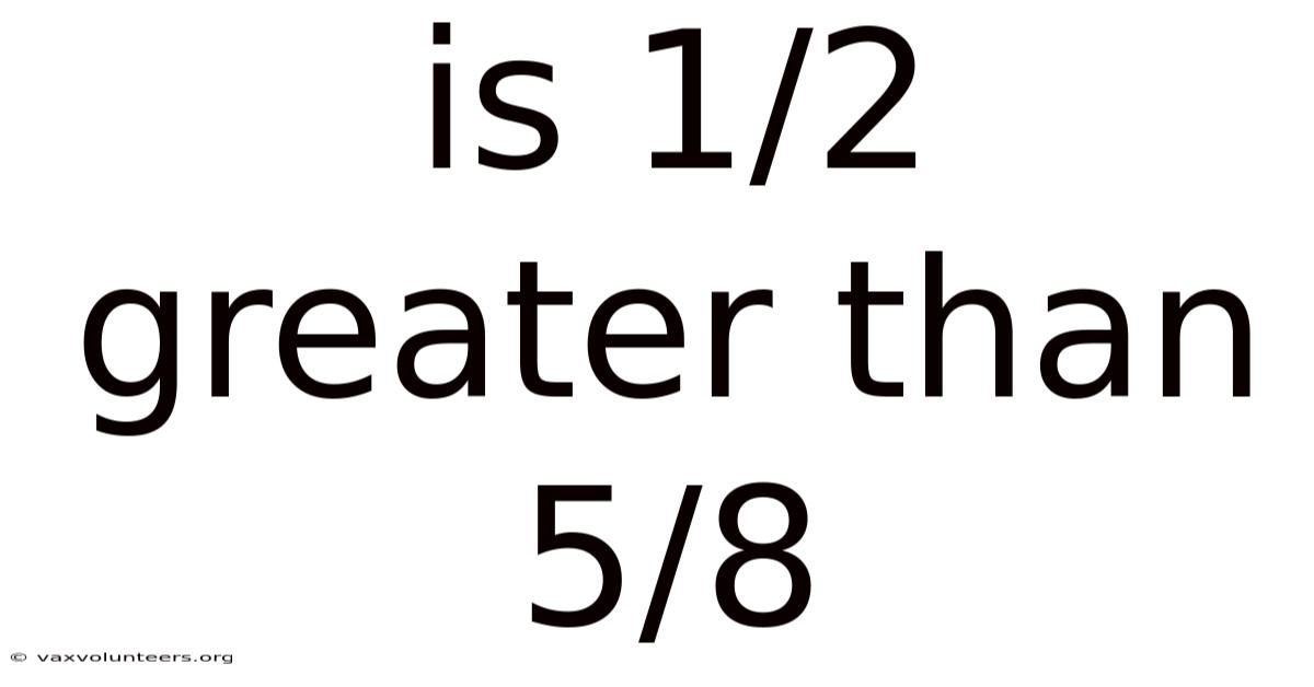 Is 1/2 Greater Than 5/8