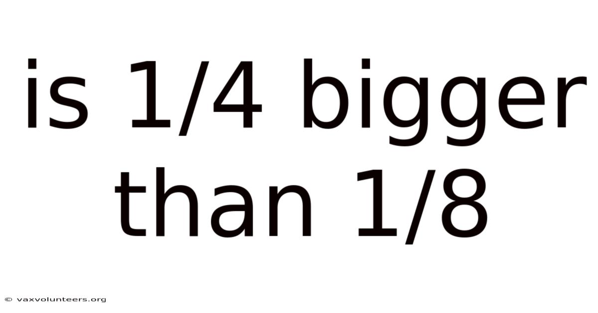 Is 1/4 Bigger Than 1/8