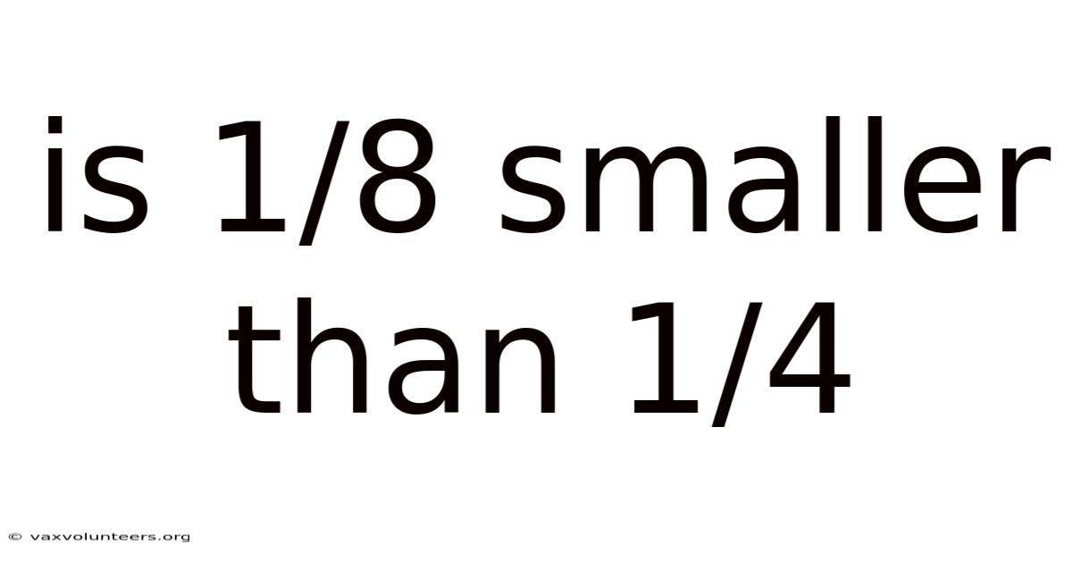 Is 1/8 Smaller Than 1/4