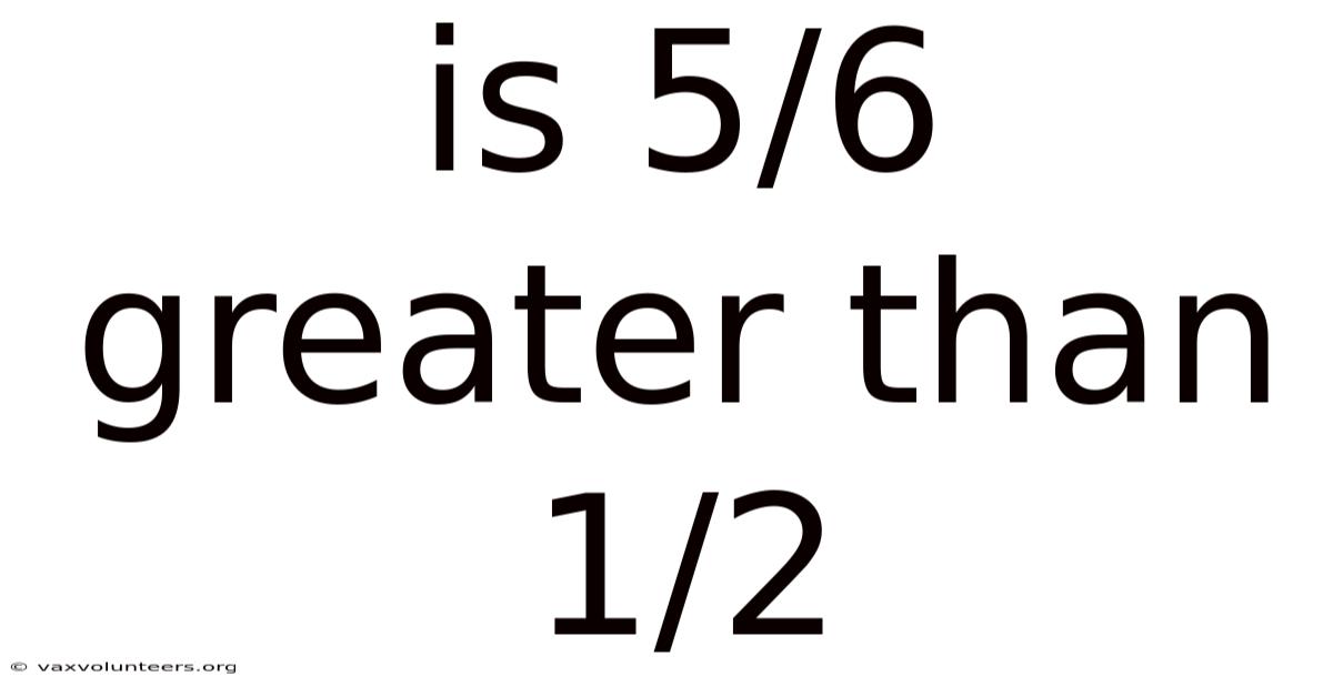 Is 5/6 Greater Than 1/2