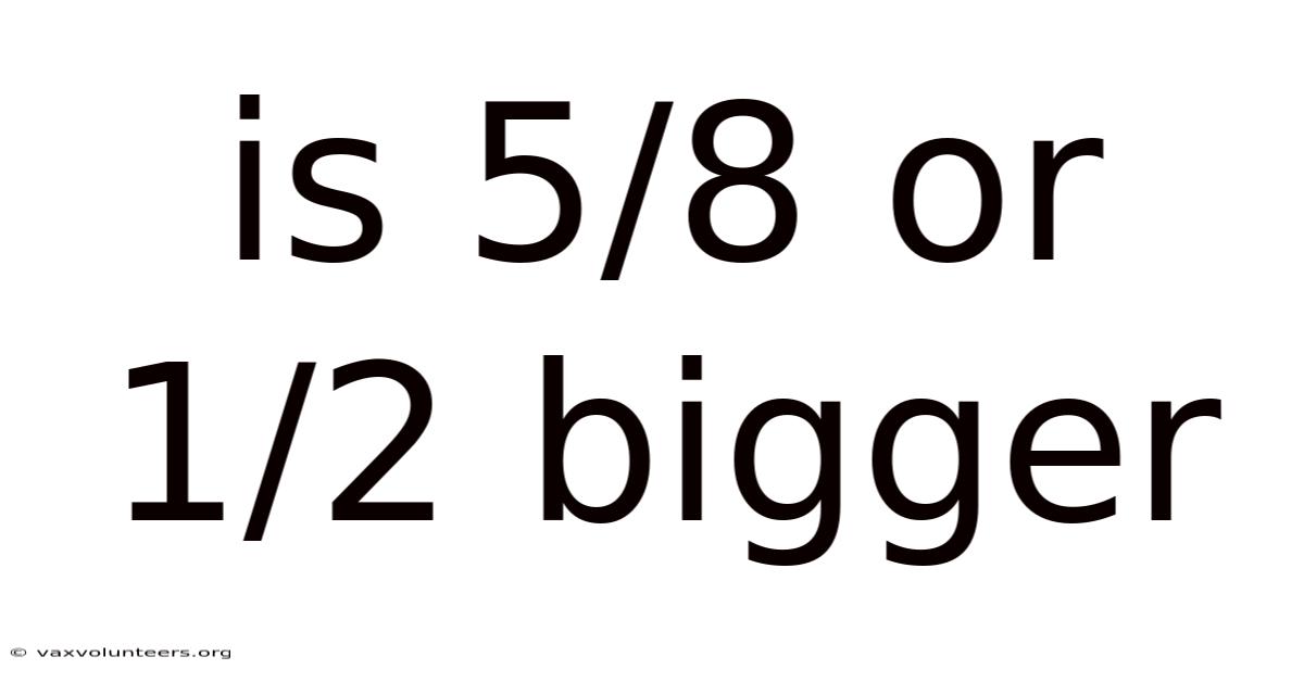 Is 5/8 Or 1/2 Bigger