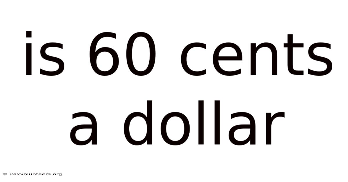 Is 60 Cents A Dollar